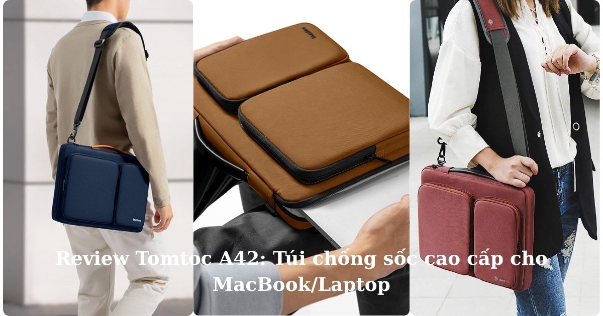 Review Tomtoc A42: Túi chống sốc cao cấp cho MacBook/Laptop